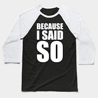 Because I Said So Baseball T-Shirt